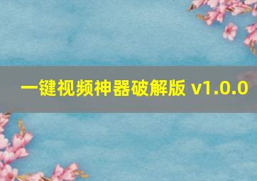 一键视频神器破解版 v1.0.0